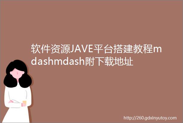 软件资源JAVE平台搭建教程mdashmdash附下载地址