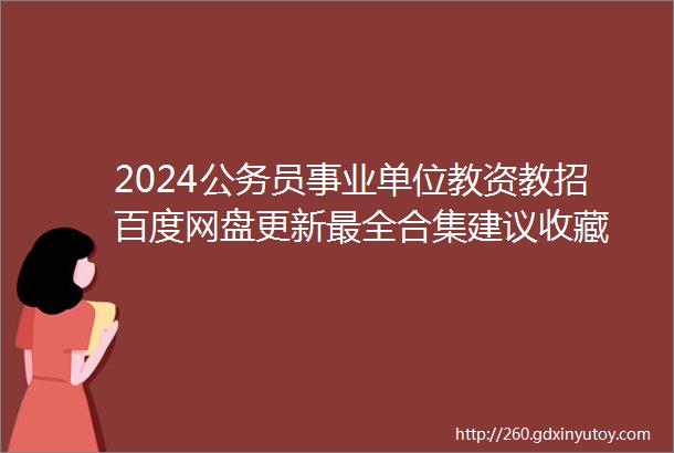 2024公务员事业单位教资教招百度网盘更新最全合集建议收藏